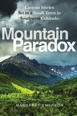 The Mountain Paradox: Curious Stories Set in a Small Town in Southwest Colorado Paperback Images and Adjectives Publishing, LLC