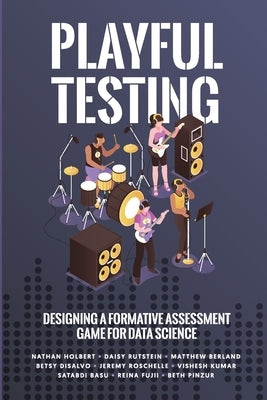 Playful Testing: Designing a Formative Assessment Game for Data Science by Holbert, Nathan