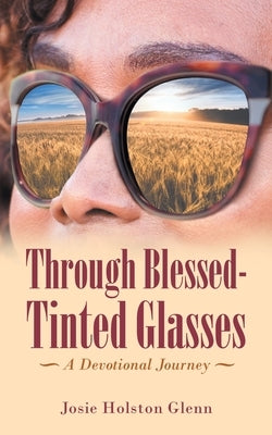 Through Blessed-Tinted Glasses: A Devotional Journey by Glenn, Josie Holston