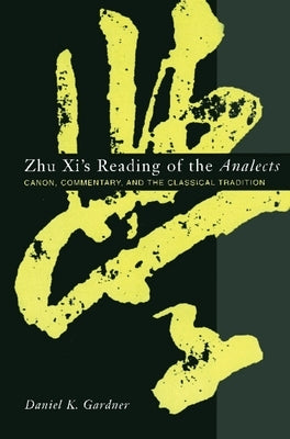 Zhu XI's Reading of the Analects: Canon, Commentary, and the Classical Tradition Paperback Columbia University Press