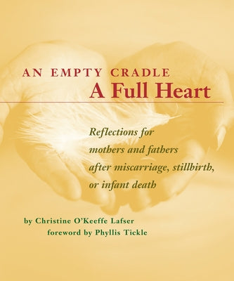 An Empty Cradle, a Full Heart: Reflections for Mothers and Fathers After Miscarriage, Stillbirth, or Infant Death by Lafser, Christine O.