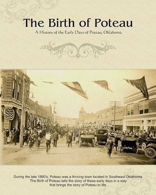 The Birth of Poteau: A History of the Early Days of Poteau, Oklahoma Paperback Createspace Independent Publishing Platform