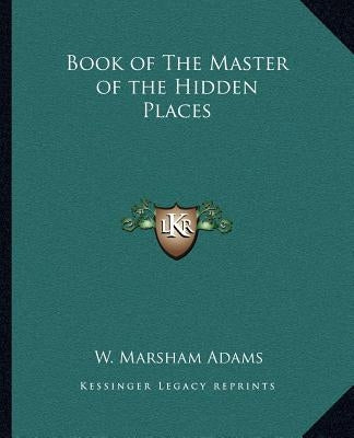 Book of The Master of the Hidden Places by Adams, W. Marsham