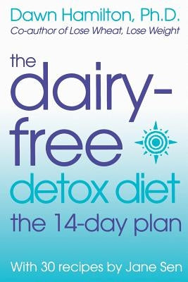 The Dairy-Free Detox Diet: The 14-Day Plan by Hamilton Ph. D., Dawn