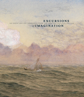 Excursions of Imagination: 100 Great British Drawings from the Huntington's Collection by Bermingham, Ann