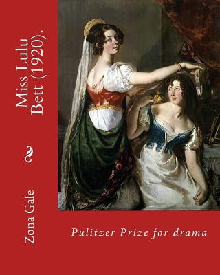 Miss Lulu Bett (1920). By: Zona Gale (Novel): Pulitzer Prize for drama. It was a bestseller at the time of its initial publication, but gradually Paperback Createspace Independent Publishing Platform