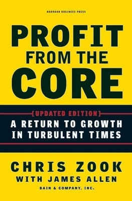 Profit from the Core: A Return to Growth in Turbulent Times by Zook, Chris