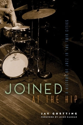 Joined at the Hip: A History of Jazz in the Twin Cities by Goetting, Jay