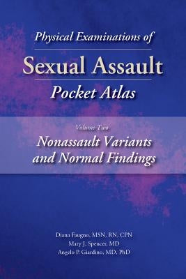 Physical Examinations of Sexual Assault Pocket Atlas, Volume Two: Nonassault Variants and Normal Findings by Faugno, Diana