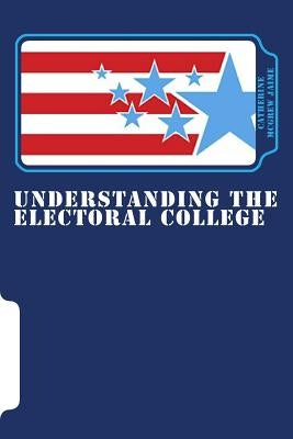 Understanding the Electoral College Paperback Createspace Independent Publishing Platform