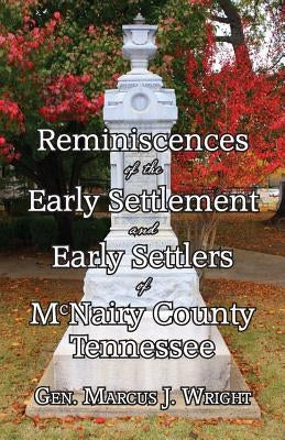 Reminiscences of the Early Settlement and Early Settlers of McNairy County Tennessee by Wright, Marcus J.