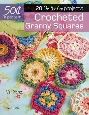 50 Cents a Pattern: Crocheted Granny Squares: 20 on the Go Projects by Pierce, Val