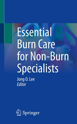 Essential Burn Care for Non-Burn Specialists by Lee, Jong O.