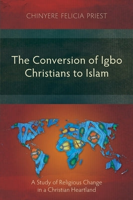 The Conversion of Igbo Christians to Islam: A Study of Religious Change in a Christian Heartland Paperback Langham Monographs