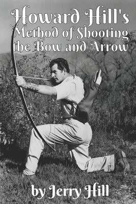 Howard Hill's Method of Shooting a Bow and Arrow Paperback Independently Published