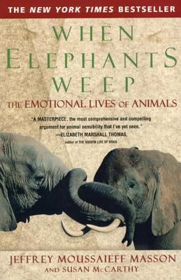 When Elephants Weep: The Emotional Lives of Animals by Masson, Jeffrey Moussaieff