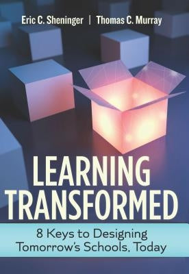 Learning Transformed: 8 Keys to Designing Tomorrow's Schools, Today by Sheninger, Eric C.