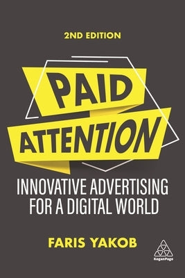 Paid Attention: Innovative Advertising for a Digital World by Yakob, Faris
