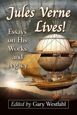 Jules Verne Lives!: Essays on His Works and Legacy Paperback McFarland & Company