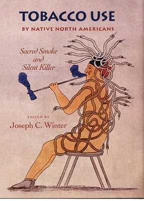 Tobacco Use by Native North America: Sacred Smoke and Silent Killer by Winter, Joseph C.