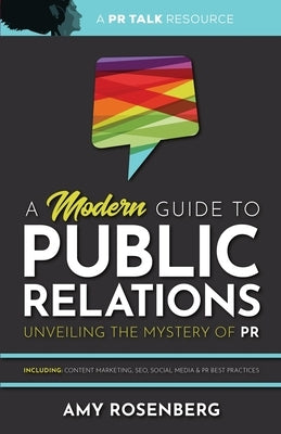 A Modern Guide to Public Relations: Including: Content Marketing, SEO, Social Media & PR Best Practices by Rosenberg, Amy