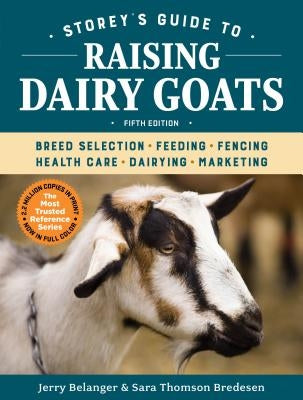 Storey's Guide to Raising Dairy Goats, 5th Edition: Breed Selection, Feeding, Fencing, Health Care, Dairying, Marketing by Belanger, Jerry