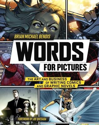 Words for Pictures: The Art and Business of Writing Comics and Graphic Novels by Bendis, Brian Michael