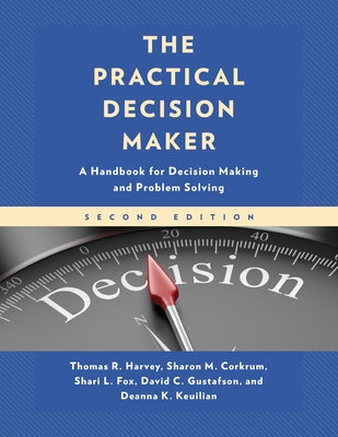 The Practical Decision Maker: A Handbook for Decision Making and Problem Solving, 2nd Edition Paperback Rowman & Littlefield Publishers