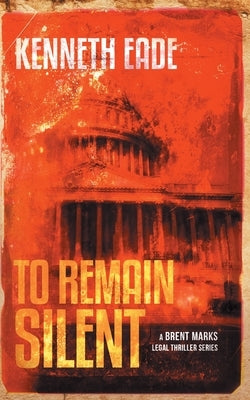 To Remain Silent (a Brent Marks Legal Thriller) by Eade, Kenneth