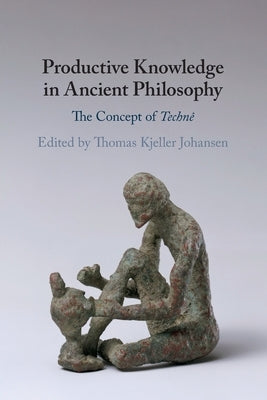Productive Knowledge in Ancient Philosophy: The Concept of Technê Paperback Cambridge University Press