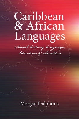 Caribbean and African Languages social history, language, literature and education Paperback Morgan Dalphinis