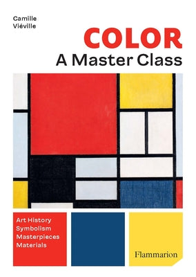 Color: A Master Class: Art History - Masterpieces - Symbolism - Techniques by Viéville, Camille
