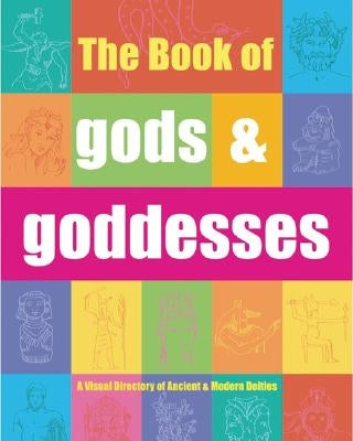 The Book of Gods & Goddesses: A Visual Directory of Ancient and Modern Deities by Chaline, Eric