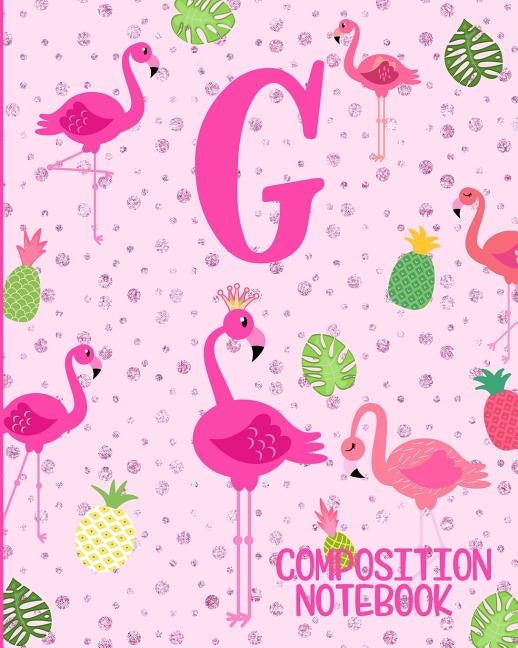 Composition Notebook G: Pink Flamingo Initial G Composition Wide Ruled Notebook by Journals, Flamingo