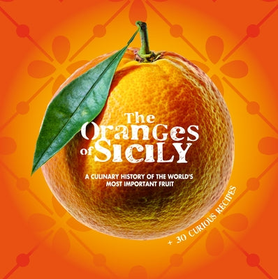 The Oranges of Sicily: A Culinary History of the World's Most Important Fruit + 30 Curious Recipes by Bellomo, Vinci