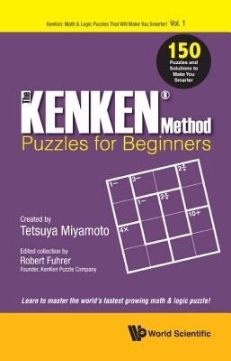 The KENKEN Method - Puzzles for Beginners: 150 Puzzles and Solutions to Make You Smarter Paperback World Scientific Publishing Company