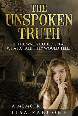 The Unspoken Truth: A Memoir by Zarcone, Lisa