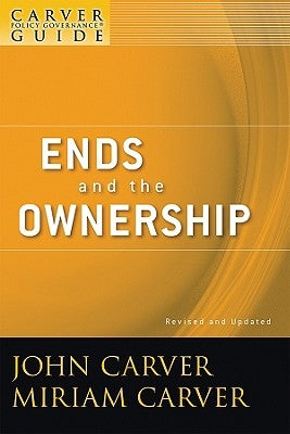 A Carver Policy Governance Guide, Ends and the Ownership by Carver, John