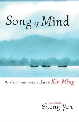 Song of Mind: Wisdom from the Zen Classic Xin Ming by Sheng Yen, Master