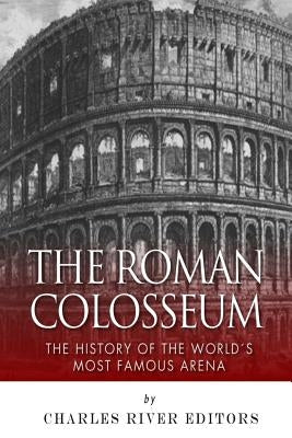 The Roman Colosseum: The History of the World's Most Famous Arena Paperback Createspace Independent Publishing Platform