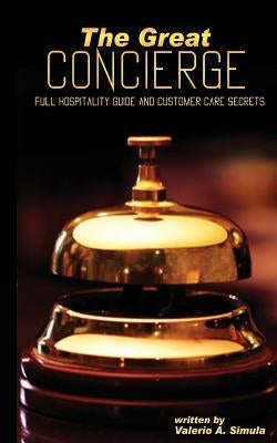 The Great CONCIERGE: Full Hospitality Guide and Customer Care Secrets Paperback Createspace Independent Publishing Platform