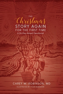 The Christmas Story Again-For the First Time: A 30-Day Advent Devotional by Robinson, Carey W.