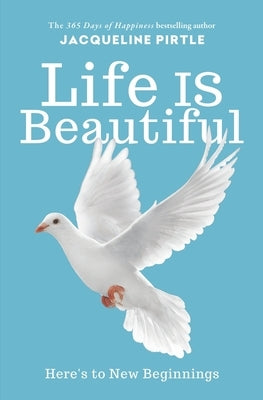 Life IS Beautiful: Here's to New Beginnings by Pirtle, Jacqueline