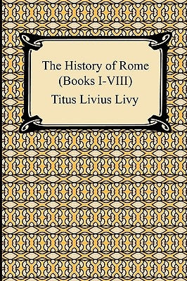 The History of Rome (Books I-VIII) by Livy, Titus Livius