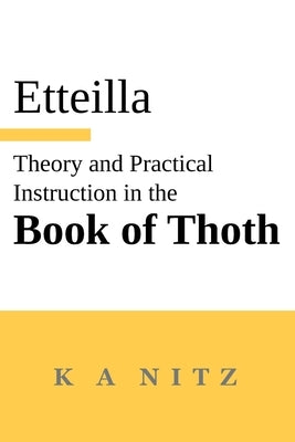 Theory and Practical Instruction on the Book of Thoth: or about the higher power, of nature and man, to dependably reveal the mysteries of life and to by Alliette (Etteilla), Jean-Baptiste