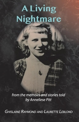 A Living Nightmare: From the Memoirs and Stories Told by Anneliese Pitt by Raymond, Ghislaine