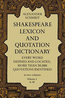 Shakespeare Lexicon and Quotation Dictionary, Vol. 1, 1 by Schmidt, Alexander