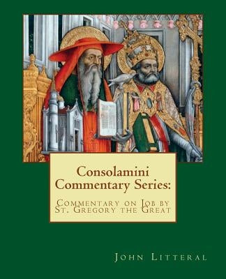Consolamini Commentary Series: Commentary on Job by St. Gregory the Great Paperback Createspace Independent Publishing Platform