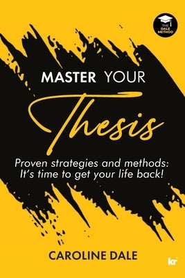 Master Your Thesis - Proven strategies and methods It's time to get your life back! Paperback KR Publishing