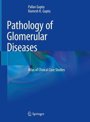 Pathology of Glomerular Diseases: Atlas of Clinical Case Studies by Gupta, Pallav